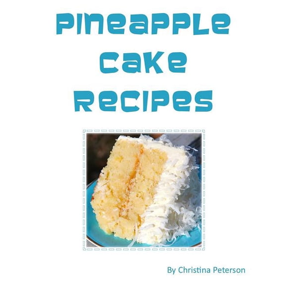 Pineapple Cake Recipes: Each Recipe Follows with a Note Page for You to Make Comments, Tasty Desserts