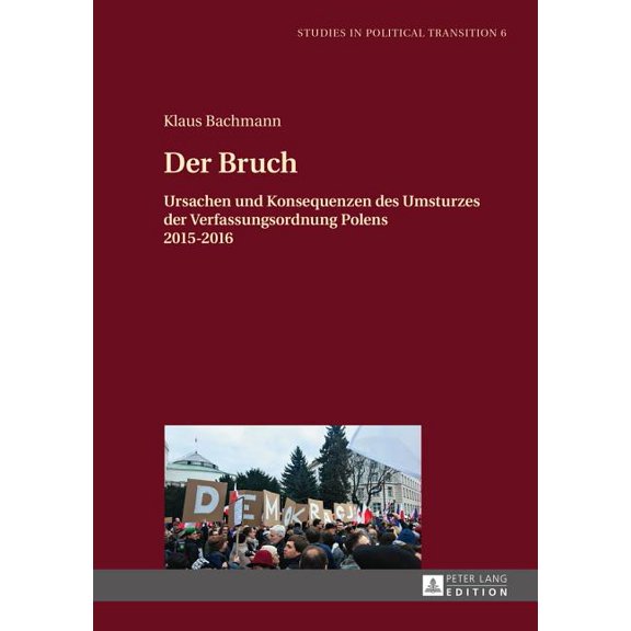 Studies in Political Transition Der Bruch: Ursachen und Konsequenzen des Umsturzes der Verfassungsordnung Polens 2015-2016, Book 6, (Hardcover)
