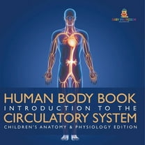 Human Body Book Introduction to the Circulatory System Children's Anatomy & Physiology Edition, (Paperback)