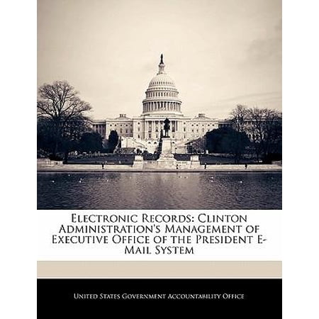 Electronic Records: Clinton Administration's Management of Executive Office of the President E-mail System Paperback