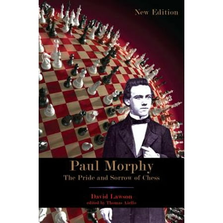 Paul Morphy: The Pride and Sorrow of Chess - (Paul Morphy Best Games)