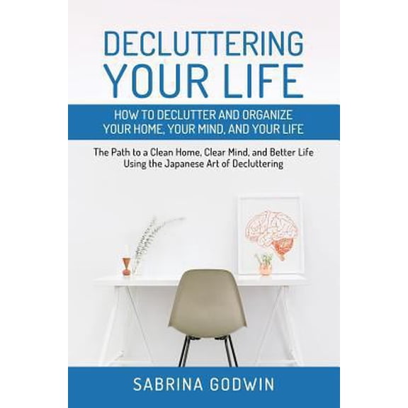 Pre-Owned Decluttering Your Life: How to Declutter and Organize Your Home, Your Mind, and Your Life: The Path to a Clean Home, Cle, (Paperback)