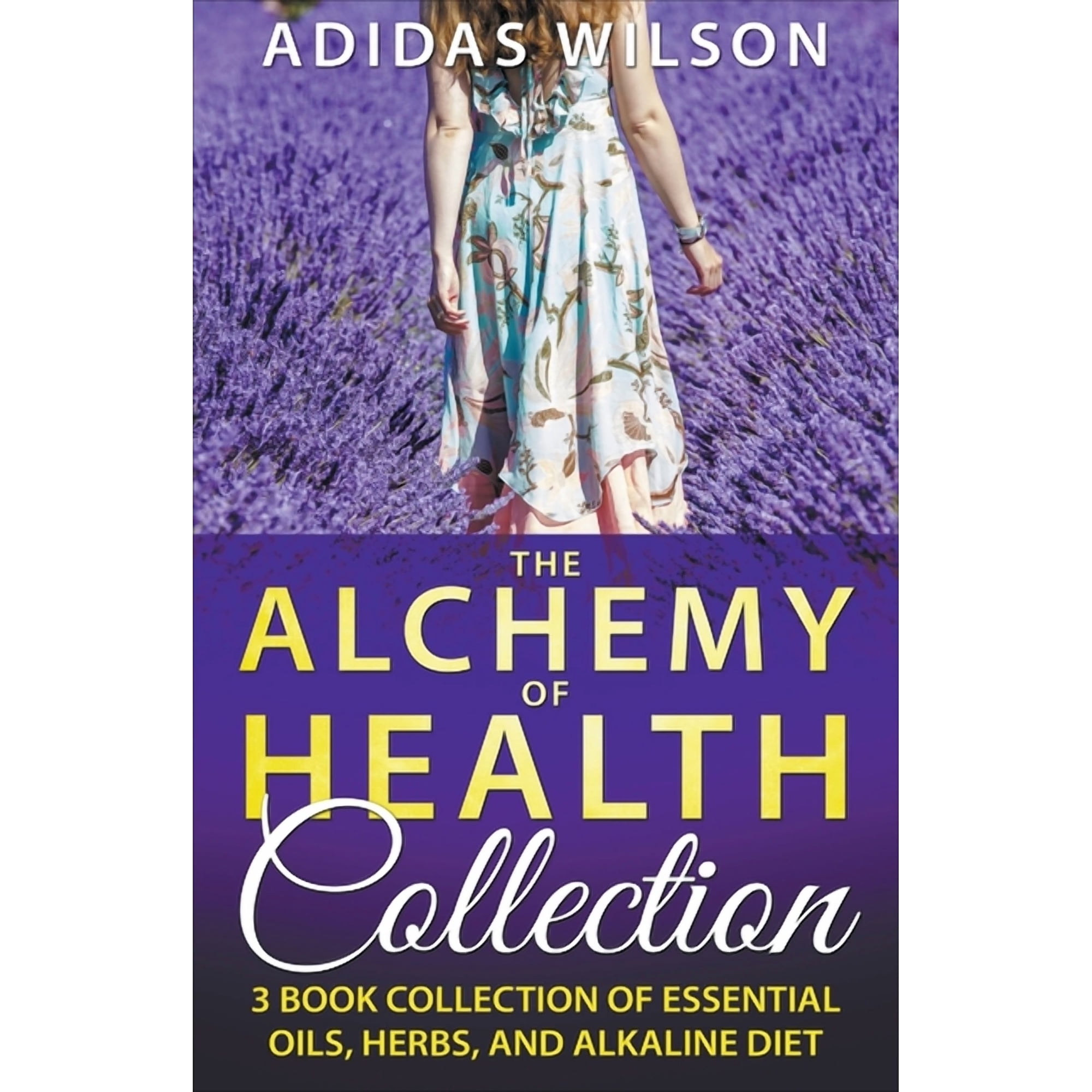 The Alchemy of Health Collection - 3 Book Collection of Essential Oils, Herbs, and Alkaline Diet, (Paperback)