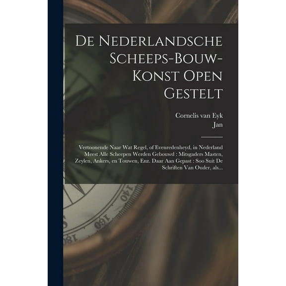 De nederlandsche scheeps-bouw-konst open gestelt: Vertoonende naar wat regel, of evenredenheyd, in Nederland meest alle , (Paperback)