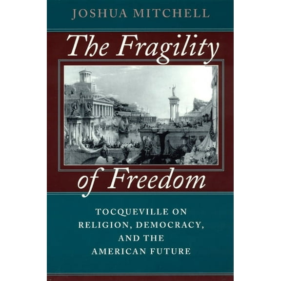 The Fragility of Freedom : Tocqueville on Religion, Democracy, and the American Future (Paperback)