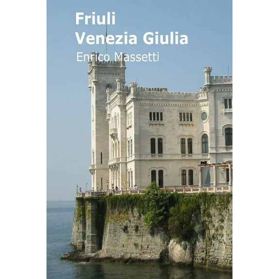 Friuli Venezia Giulia Paperback 1365181839 9781365181832 Enrico Massetti
