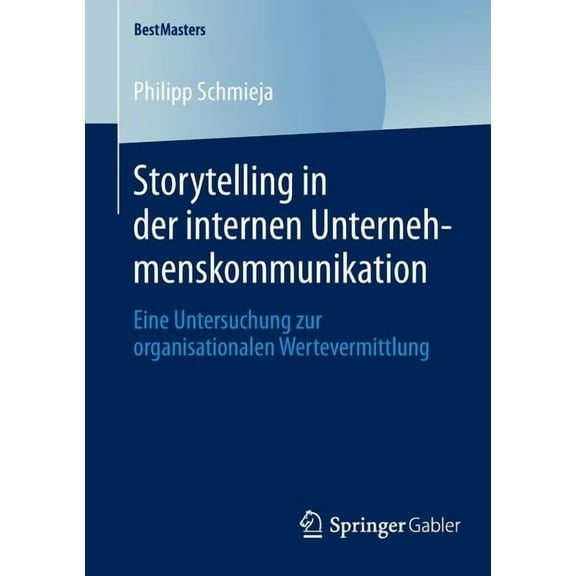 Bestmasters Storytelling in Der Internen Unternehmenskommunikation: Eine Untersuchung Zur Organisationalen Wertevermittlung, (Paperback)