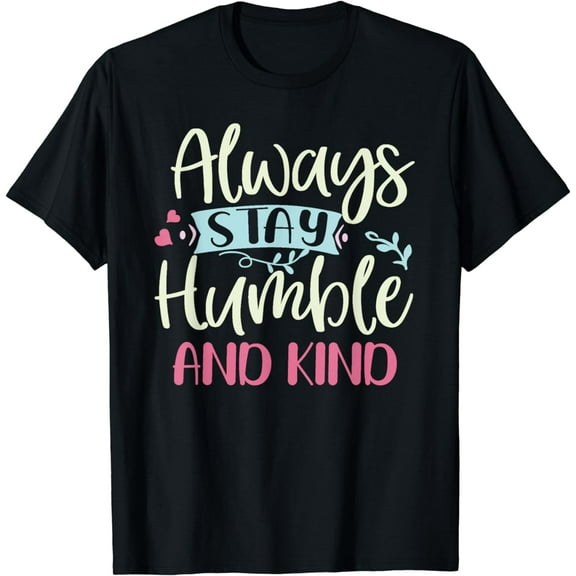Positive Always Stay Humble And Kind Quote Men Women Kids T-Shirt