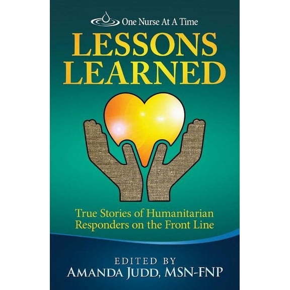 One Nurse at a Time: One Nurse At A Time: Lessons Learned: True Stories of Humanitarian Responders on the Front Line (Paperback)
