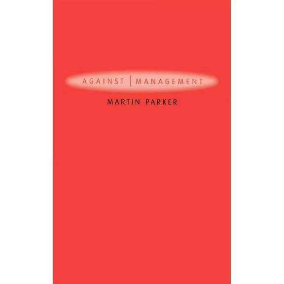 Against Management: Organization in the Age of Managerialism (Hardcover)