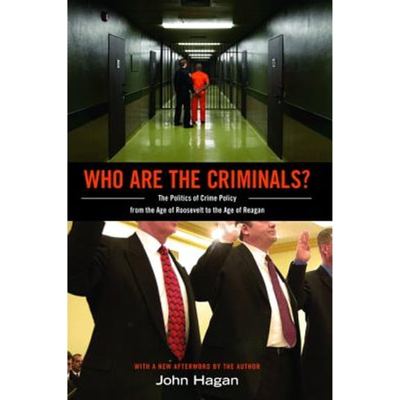Pre-Owned Who Are the Criminals?: The Politics of Crime Policy from the Age of Roosevelt to the Age of Reagan (Paperback) by John Hagan