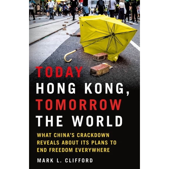 Today Hong Kong, Tomorrow the World: What China's Crackdown Reveals about Its Plans to End Freedom Everywhere, (Hardcover)