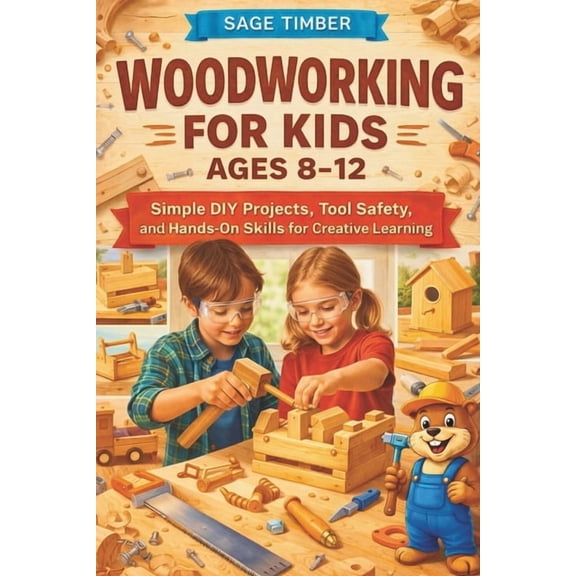 Woodworking for Kids Ages 8-12: Simple DIY Projects, Tool Safety, and Hands-On Skills for Creative Learning, (Paperback)