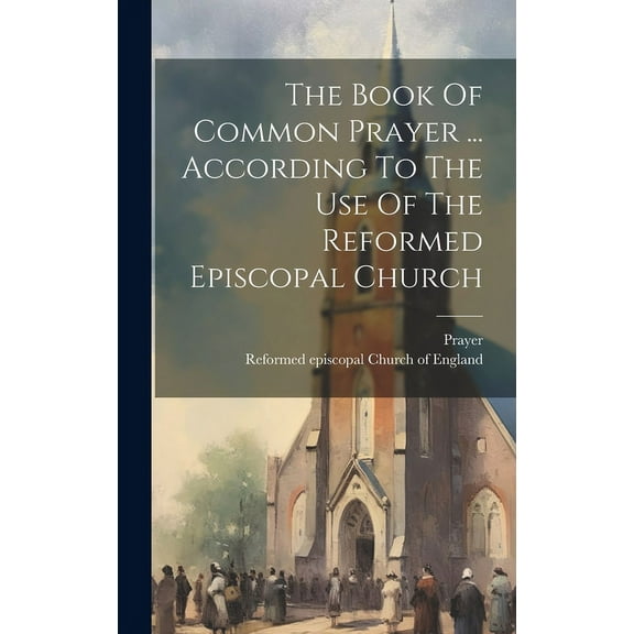 The Book Of Common Prayer ... According To The Use Of The Reformed Episcopal Church (Hardcover)