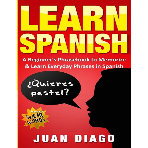 Learn Spanish: A Beginner's Phrasebook to Memorize & Learn Everyday Phrases in Spanish, (Paperback)