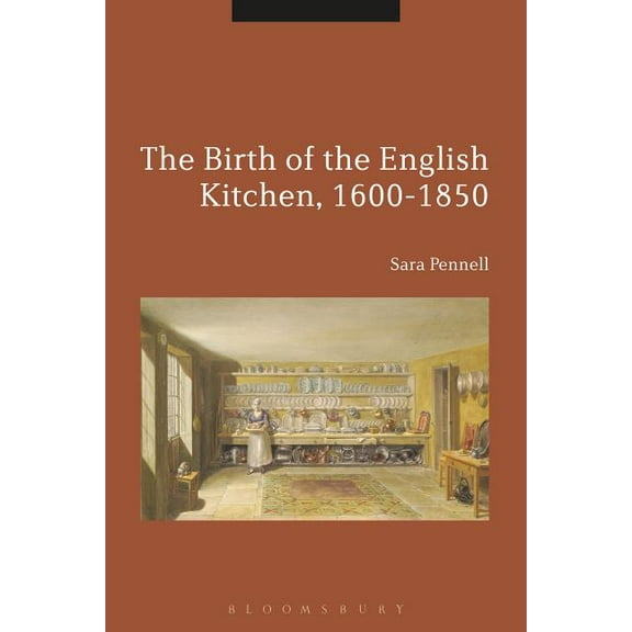 Cultures of Early Modern Europe The Birth of the English Kitchen, 1600-1850, (Hardcover)