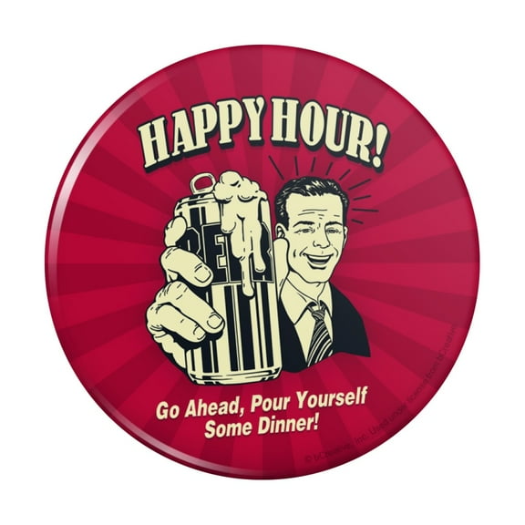 Happy Hour Go Ahead Pour Yourself Some Dinner Funny Humor Pinback Button Pin