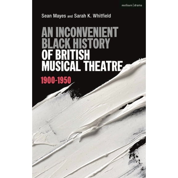 An Inconvenient Black History of British Musical Theatre: 1900 - 1950, (Hardcover)