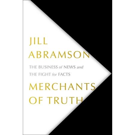 Merchants of Truth : The Business of News and the Fight for (Us News Best Business Schools 2019)
