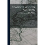 Atwood's Modern American Homesteads: Illustrated By Forty-six Plates. Showing Plans To A Uniform Scale Of Low And Medium Cost, Modern-built Cottages And Homesteads, Model Dairy And Ice Houses, Stock S