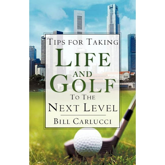 Tips for Taking Life And Golf To The Next Level, (Paperback)