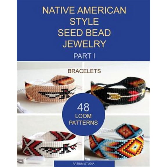 Native American Style Seed Bead Jewelry: Bracelets; 48 Loom Patterns