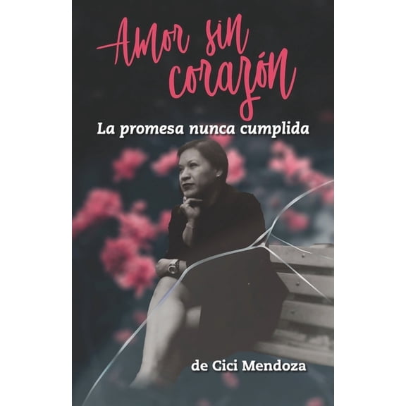 Amor sin corazón: La promesa nunca cumplida (Paperback) by CICI Mendoza