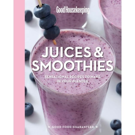 Good Housekeeping Juices & Smoothies : Sensational Recipes to Make in Your