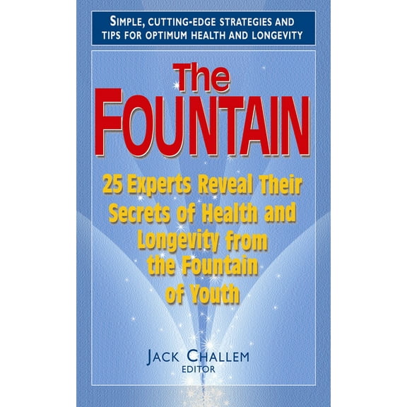 The Fountain: 25 Experts Reveal Their Secrets of Health and Longevity from the Fountain of Youth, (Hardcover)