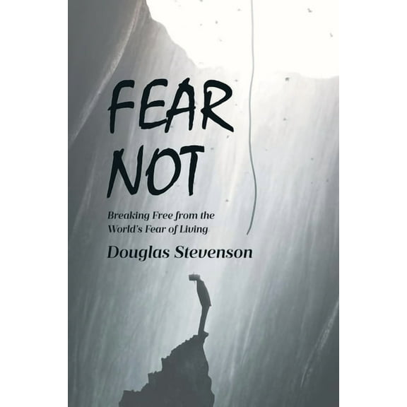 Fear Not: Breaking Free from the World's Fear of Living, (Paperback)