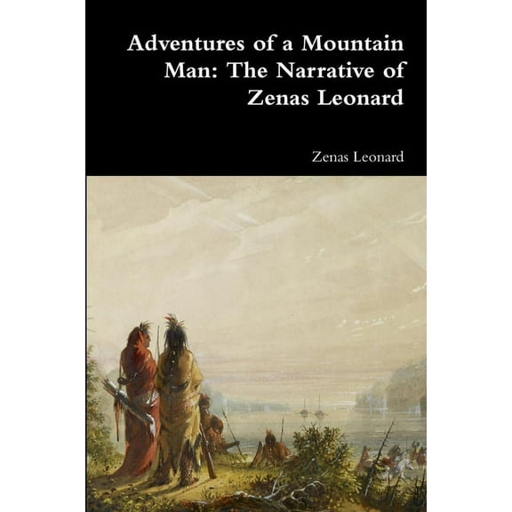 Adventures of a Mountain Man: The Narrative of Zenas Leonard, (Paperback)