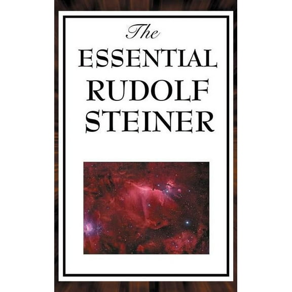 The Essential Rudolf Steiner: ive Foundational Works on Spiritual Science and Human Development, (Hardcover)