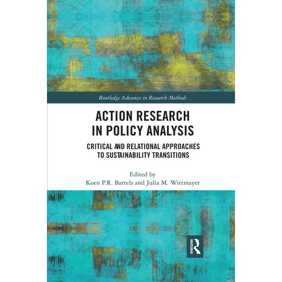 Routledge Advances in Research Methods Action Research in Policy Analysis: Critical and Relational Approaches to Sustainability Transitions, (Paperback)