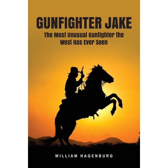 Gunfighter Jake: The Most Unusual Gunfighter the West Has Ever Seen, (Paperback)