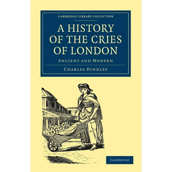 Cambridge Library Collection - British and Irish History, Ge: A History of the Cries of London (Paperback)
