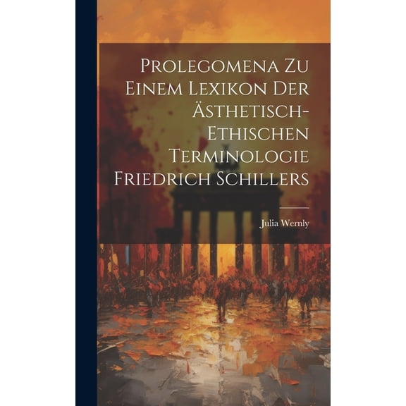 Prolegomena zu einem Lexikon der ästhetisch-ethischen Terminologie Friedrich Schillers (Hardcover)