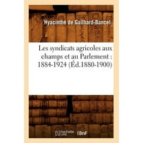 Sciences Sociales: Les Syndicats Agricoles Aux Champs Et Au Parlement: 1884-1924 (Éd.1880-1900) (Paperback)