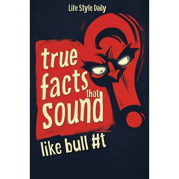 True Facts That Sound Like Bull #t: Insane but Shocking - A Fun Trivia Guide to Wild Nature, Unbelievable Records, Bizar, (Paperback)