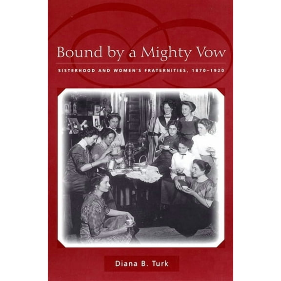 Bound by a Mighty Vow: Sisterhood and Women's Fraternities, 1870-1920, (Paperback)