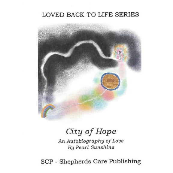Loved Back to Life The City of Hope: An Autobiography of Love, Book ONE, (Paperback)