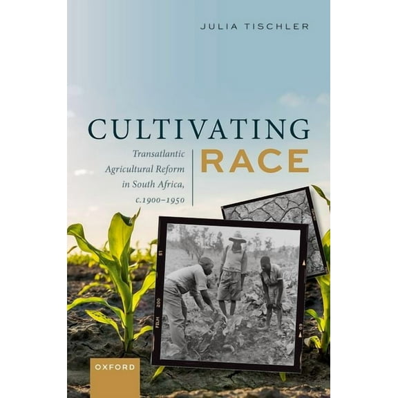 Cultivating Race: Transatlantic Agricultural Reform in South Africa, C. 1900-1950, (Hardcover)