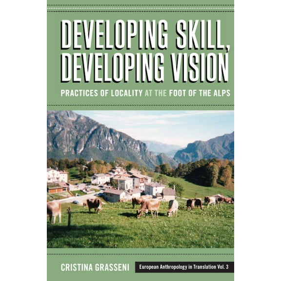 European Anthropology in Translation Developing Skill, Developing Vision: Practices of Locality at the Foot of the Alps, Book 3, (Hardcover)