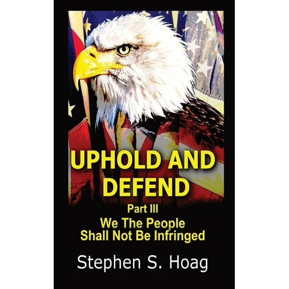 Uphold and Defend: We The People Shall Not Be Infringed, (Hardcover)