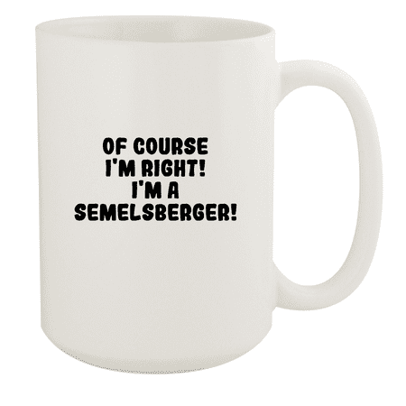 

Of Course I m Right! I m A Semelsberger! - Ceramic 15oz White Mug White