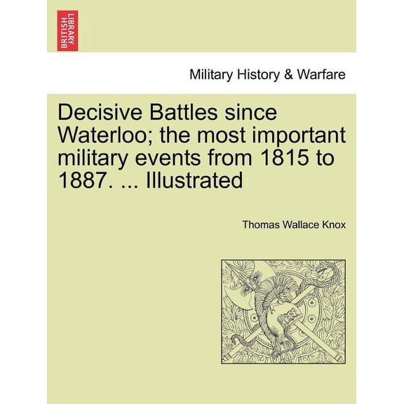Decisive Battles since Waterloo; the most important military events from 1815 to 1887. ... Illustrated (Paperback)