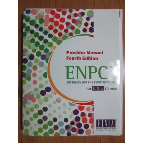 Emergency Nursing Pediatric Course: Provider Manual (ENPC)