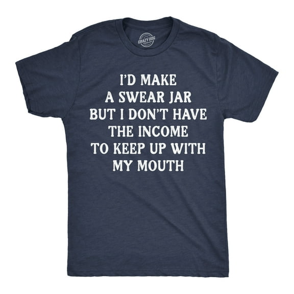 Mens Funny T Shirts Id Make A Swear Jar But I Dont Have The Income to Keep Up With My Mouth Tee for Men Graphic Tees