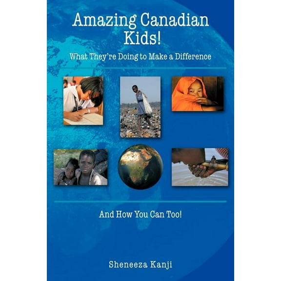 Amazing Canadian Kids!: What They're Doing to Make a Difference And How You Can Too!, (Paperback)