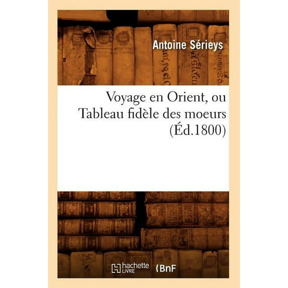 Savoirs Et Traditions: Voyage En Orient, Ou Tableau Fidèle Des Moeurs (Éd.1800) (Paperback)