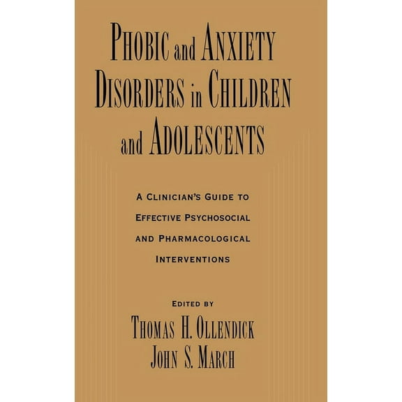 Phobic and Anxiety Disorders in Children and Adolescents: A Clinician's Guide to Effective Psychosocial and Pharmacologi, (Hardcover)
